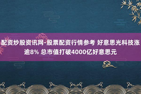 配资炒股资讯网-股票配资行情参考 好意思光科技涨逾8% 总市值打破4000亿好意思元
